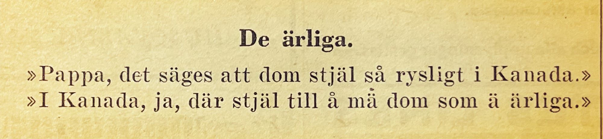 Gammalt tidningsklipp, från roliga historier-sidan. Texten lyder:  »Pappa, det säges att dom stjäl så rysligt i Kanada.» »I Kanada, ja, där stjäl till å mä dom som ä ärliga.»